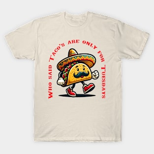 Who Said Taco's Are Only For Tuesdays - Taco Man T-Shirt